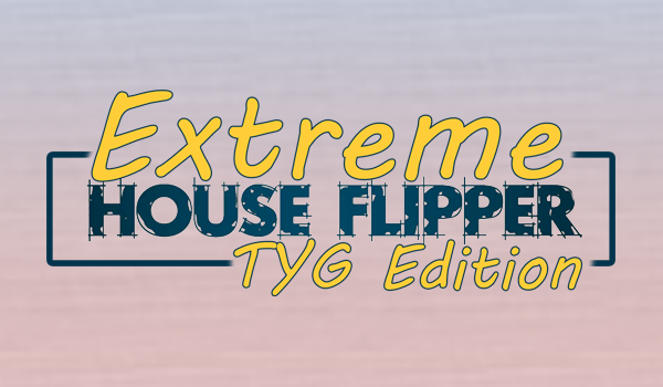 Extreme HouseFlipper TYG Edition