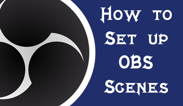 How to set up your OBS Scenes – Tutorial