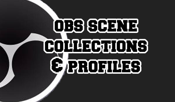 OBS scene collections and profiles tutorial